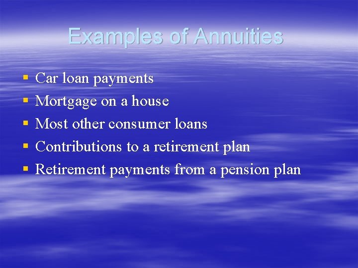 Examples of Annuities § § § Car loan payments Mortgage on a house Most Examples of Annuities § § § Car loan payments Mortgage on a house Most