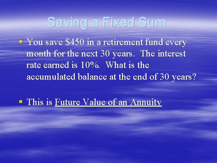 Saving a Fixed Sum § You save $450 in a retirement fund every month Saving a Fixed Sum § You save $450 in a retirement fund every month