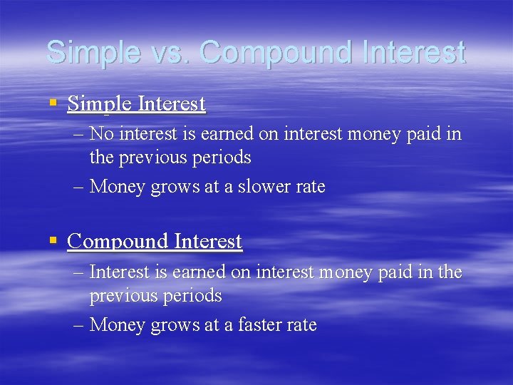 Simple vs. Compound Interest § Simple Interest – No interest is earned on interest Simple vs. Compound Interest § Simple Interest – No interest is earned on interest