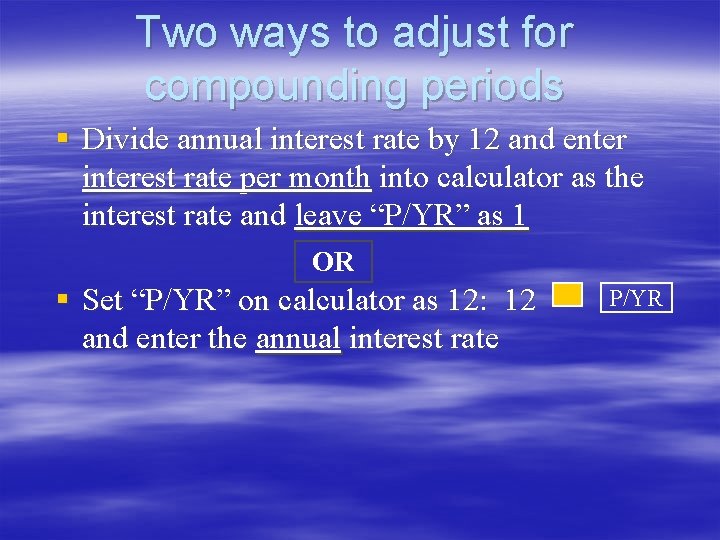 Two ways to adjust for compounding periods § Divide annual interest rate by 12 Two ways to adjust for compounding periods § Divide annual interest rate by 12