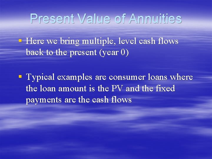 Present Value of Annuities § Here we bring multiple, level cash flows back to Present Value of Annuities § Here we bring multiple, level cash flows back to