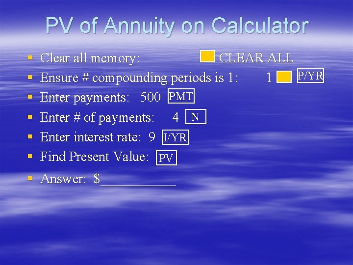 PV of Annuity on Calculator § § § Clear all memory: CLEAR ALL P/YR PV of Annuity on Calculator § § § Clear all memory: CLEAR ALL P/YR
