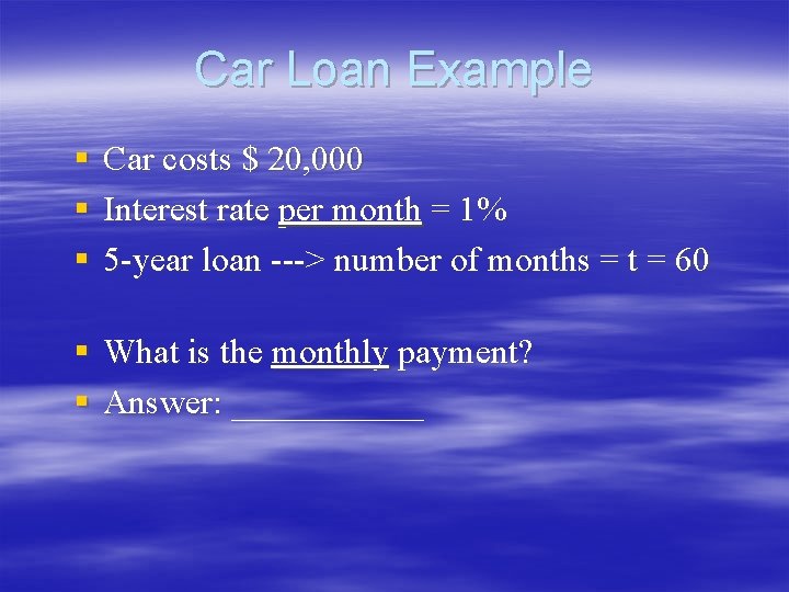 Car Loan Example § Car costs $ 20, 000 § Interest rate per month Car Loan Example § Car costs $ 20, 000 § Interest rate per month
