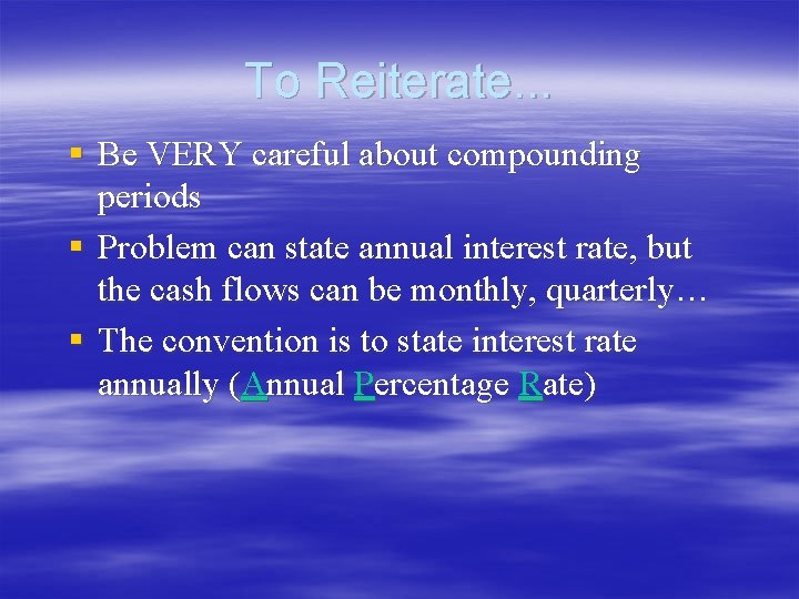To Reiterate. . . § Be VERY careful about compounding periods § Problem can To Reiterate. . . § Be VERY careful about compounding periods § Problem can