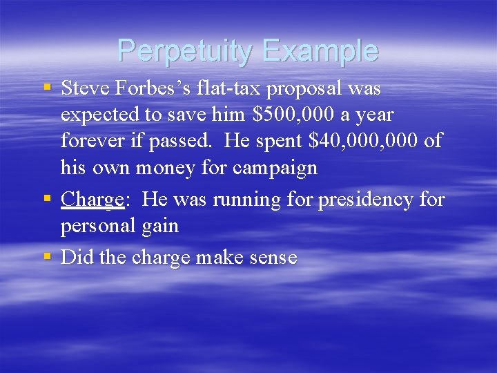 Perpetuity Example § Steve Forbes’s flat-tax proposal was expected to save him $500, 000 Perpetuity Example § Steve Forbes’s flat-tax proposal was expected to save him $500, 000