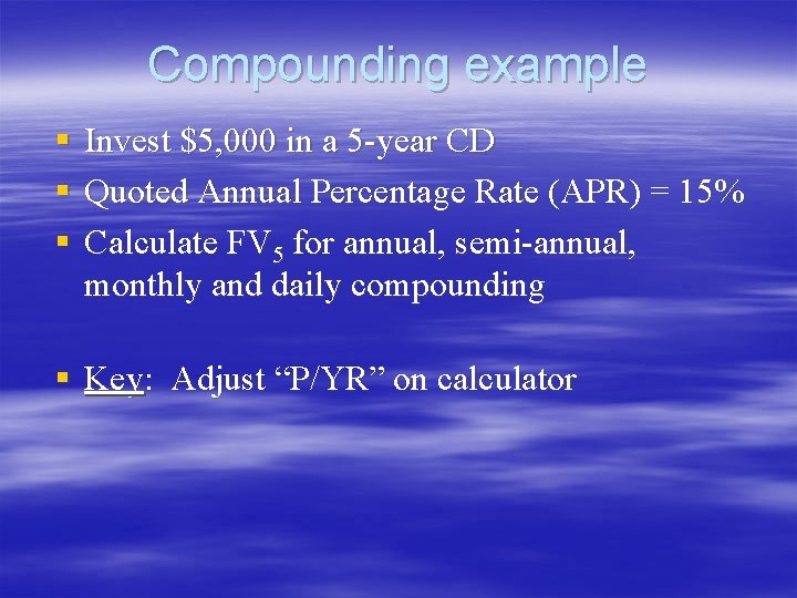 Compounding example § Invest $5, 000 in a 5 -year CD § Quoted Annual Compounding example § Invest $5, 000 in a 5 -year CD § Quoted Annual