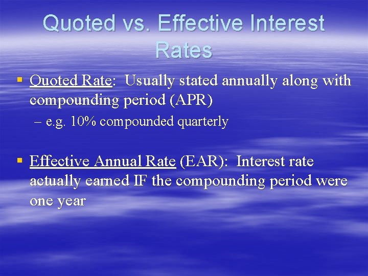 Quoted vs. Effective Interest Rates § Quoted Rate: Usually stated annually along with compounding Quoted vs. Effective Interest Rates § Quoted Rate: Usually stated annually along with compounding