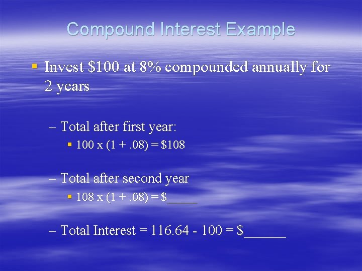 Compound Interest Example § Invest $100 at 8% compounded annually for 2 years – Compound Interest Example § Invest $100 at 8% compounded annually for 2 years –