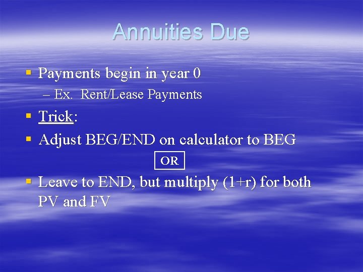Annuities Due § Payments begin in year 0 – Ex. Rent/Lease Payments § Trick: Annuities Due § Payments begin in year 0 – Ex. Rent/Lease Payments § Trick:
