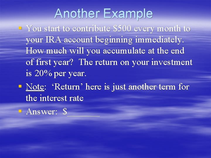 Another Example § You start to contribute $500 every month to your IRA account Another Example § You start to contribute $500 every month to your IRA account