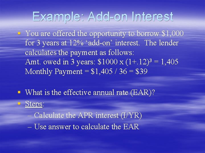 Example: Add-on Interest § You are offered the opportunity to borrow $1, 000 for Example: Add-on Interest § You are offered the opportunity to borrow $1, 000 for