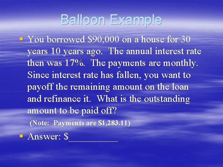 Balloon Example § You borrowed $90, 000 on a house for 30 years 10 Balloon Example § You borrowed $90, 000 on a house for 30 years 10