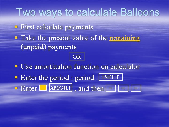 Two ways to calculate Balloons § First calculate payments § Take the present value Two ways to calculate Balloons § First calculate payments § Take the present value