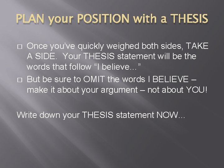 PLAN your POSITION with a THESIS � � Once you’ve quickly weighed both sides,