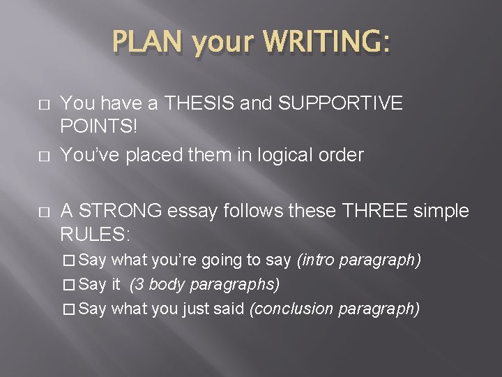 PLAN your WRITING: � � � You have a THESIS and SUPPORTIVE POINTS! You’ve