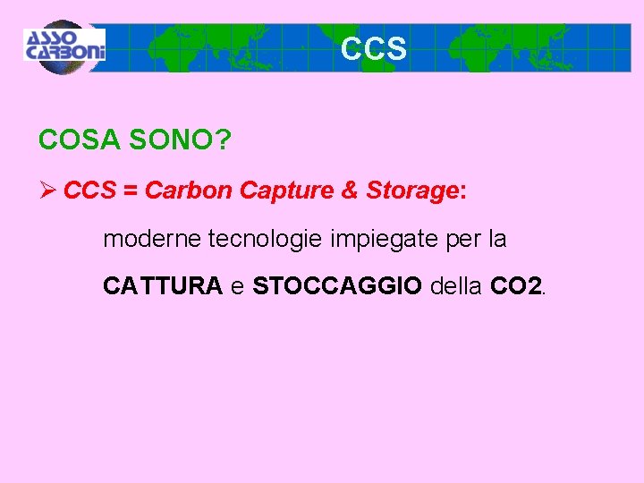 CCS COSA SONO? Ø CCS = Carbon Capture & Storage: moderne tecnologie impiegate per