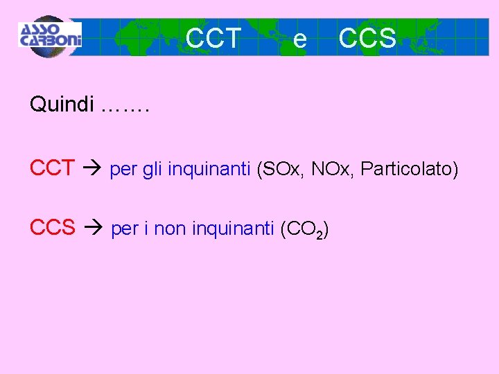 CCT e CCS Quindi ……. CCT per gli inquinanti (SOx, NOx, Particolato) CCS per