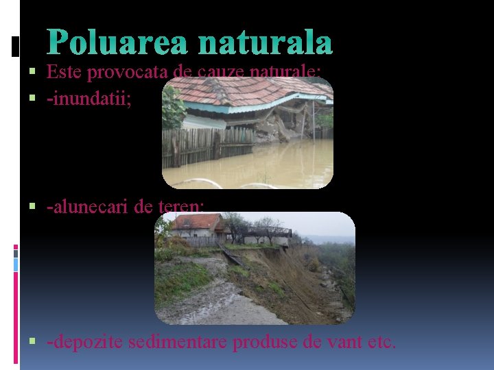 Poluarea naturala Este provocata de cauze naturale: -inundatii; -alunecari de teren; -depozite sedimentare produse