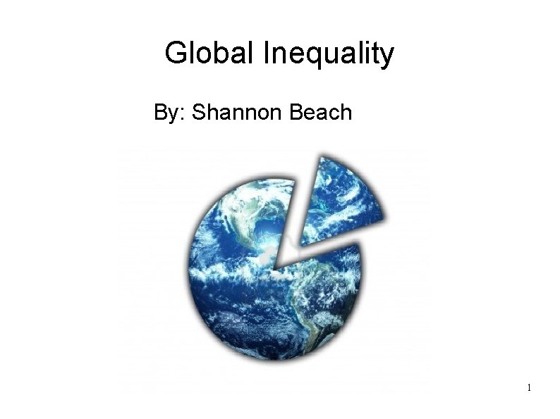 Global Inequality By: Shannon Beach 1 