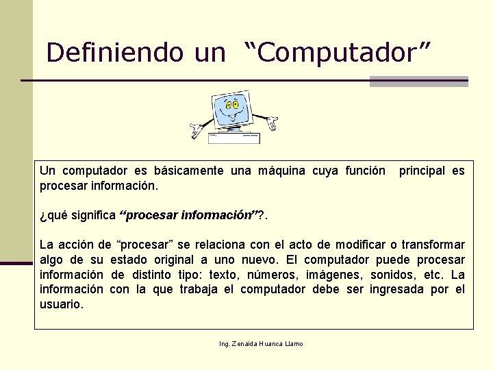 Definiendo un “Computador” Un computador es básicamente una máquina cuya función procesar información. principal