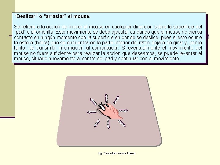 “Deslizar” o “arrastar” el mouse. Se refiere a la acción de mover el mouse