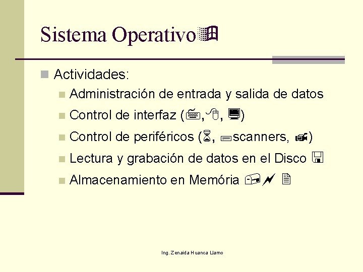 Sistema Operativo n Actividades: n Administración de entrada y salida de datos n Control