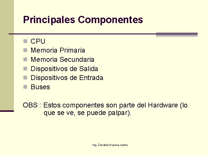 Principales Componentes n n n CPU Memoria Primaria Memoria Secundaria Dispositivos de Salida Dispositivos