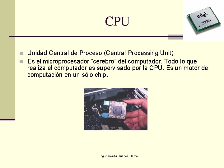 CPU n Unidad Central de Proceso (Central Processing Unit) n Es el microprocesador “cerebro”