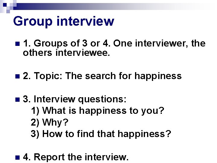Group interview n 1. Groups of 3 or 4. One interviewer, the others interviewee.