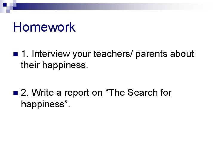 Homework n 1. Interview your teachers/ parents about their happiness. n 2. Write a