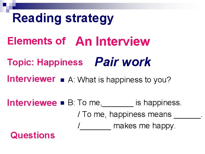 Reading strategy Elements of An Interview Topic: Happiness Pair work Interviewer n A: What