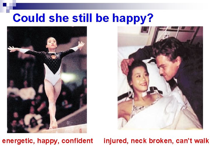 Could she still be happy? energetic, happy, confident injured, neck broken, can’t walk 