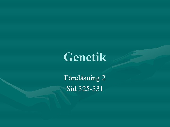 Genetik Föreläsning 2 Sid 325 -331 