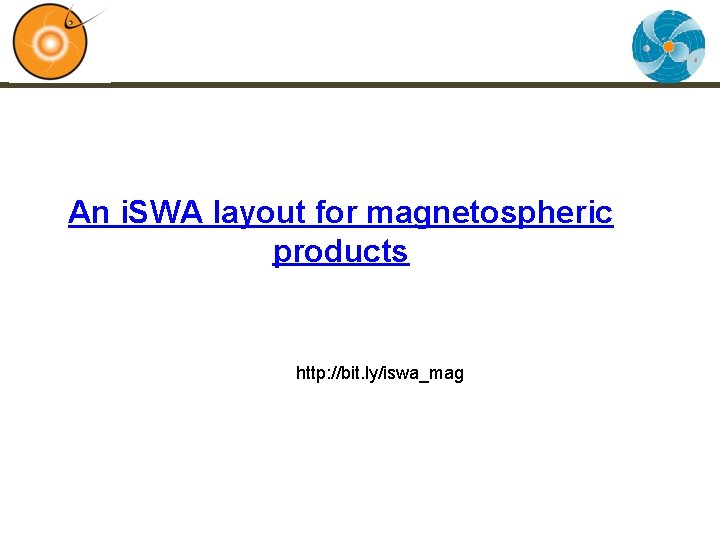An i. SWA layout for magnetospheric products http: //bit. ly/iswa_mag 