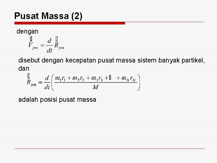 Pusat Massa (2) dengan disebut dengan kecepatan pusat massa sistem banyak partikel, dan adalah