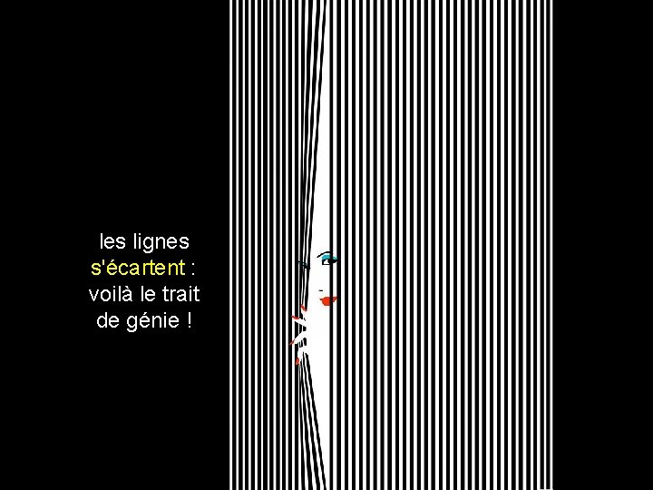 les lignes s'écartent : voilà le trait de génie ! 