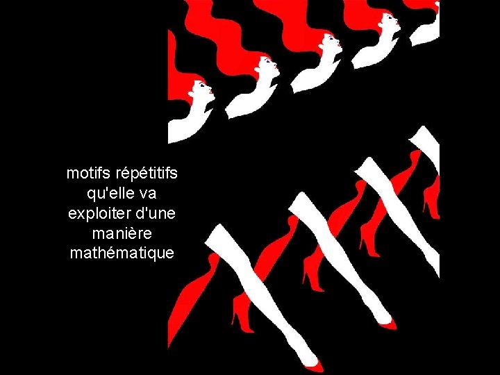 motifs répétitifs qu'elle va exploiter d'une manière mathématique 