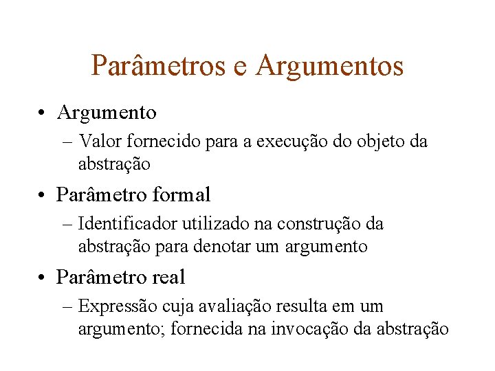 Parâmetros e Argumentos • Argumento – Valor fornecido para a execução do objeto da