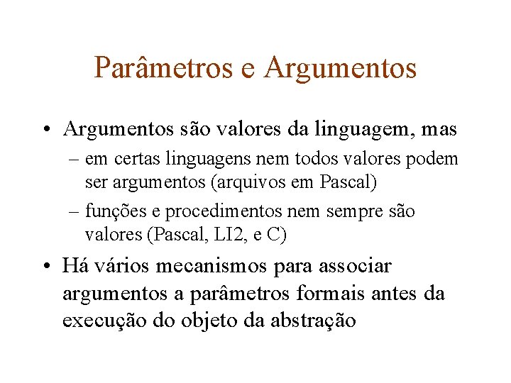 Parâmetros e Argumentos • Argumentos são valores da linguagem, mas – em certas linguagens
