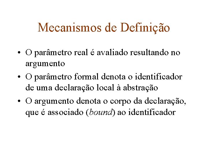 Mecanismos de Definição • O parâmetro real é avaliado resultando no argumento • O