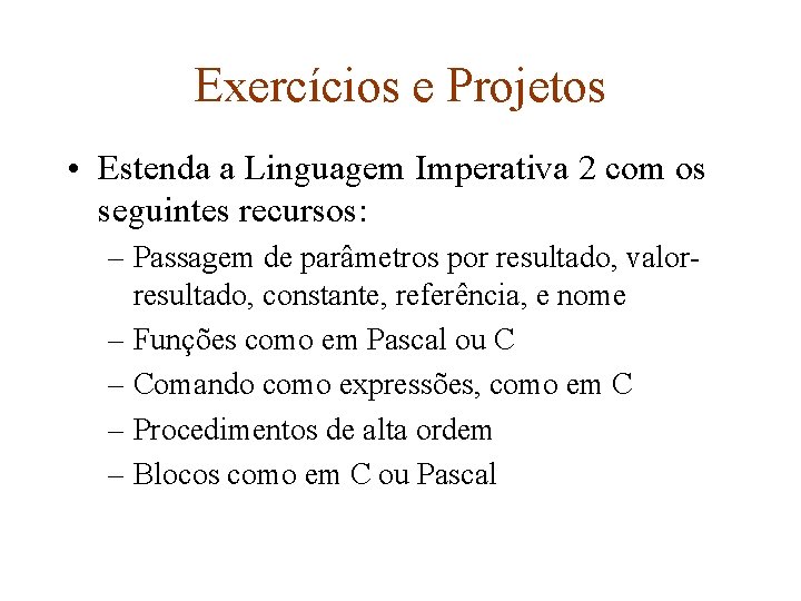 Exercícios e Projetos • Estenda a Linguagem Imperativa 2 com os seguintes recursos: –