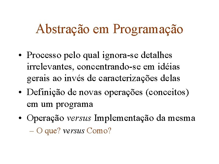 Abstração em Programação • Processo pelo qual ignora-se detalhes irrelevantes, concentrando-se em idéias gerais