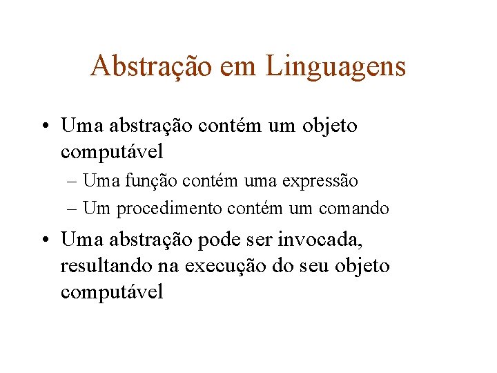 Abstração em Linguagens • Uma abstração contém um objeto computável – Uma função contém