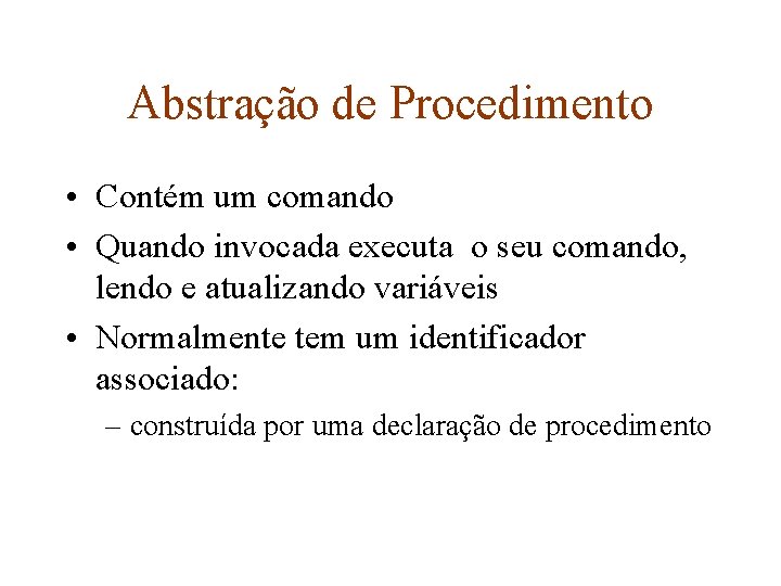 Abstração de Procedimento • Contém um comando • Quando invocada executa o seu comando,