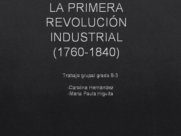 LA PRIMERA REVOLUCIÓN INDUSTRIAL (1760 -1840) Trabajo grupal grado 8 -3 -Carolina Hernández -Maria