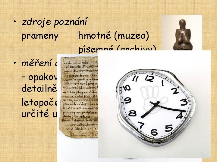  • zdroje poznání prameny hmotné (muzea) písemné (archivy) • měření času – opakování