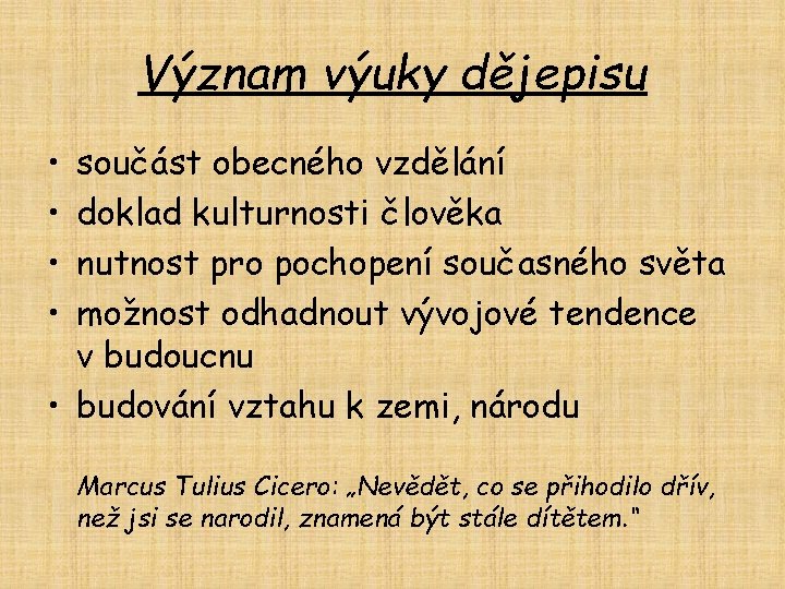 Význam výuky dějepisu • • součást obecného vzdělání doklad kulturnosti člověka nutnost pro pochopení