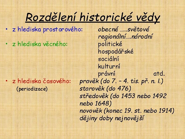Rozdělení historické vědy • z hlediska prostorového: • z hlediska věcného: • z hlediska