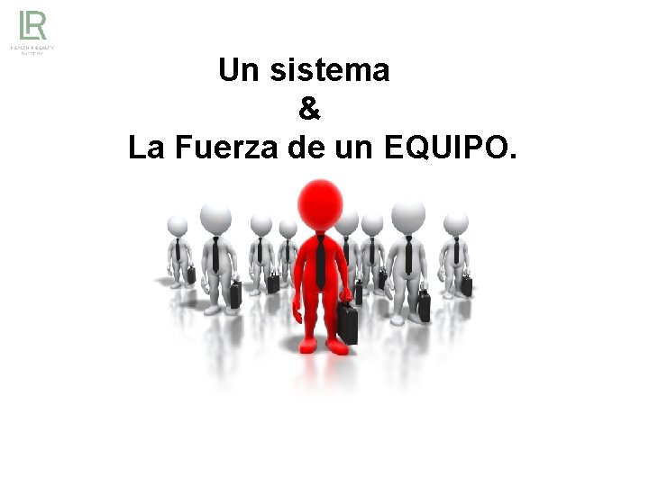  Un sistema & La Fuerza de un EQUIPO. 