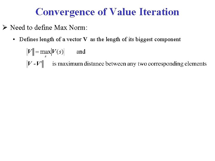 Convergence of Value Iteration Need to define Max Norm: • Defines length of a